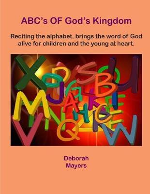 ABC's OF God's Kingdom: Reciting the alphabet, brings the word of God alive for children and the young at heart.