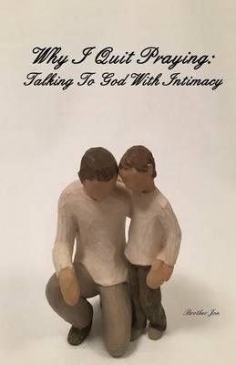 Why I Quit Praying: Talking To God With Intimacy