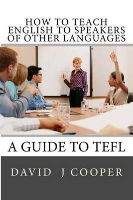 How to Teach English to Speakers of Other Languages: A Guide to Tefl