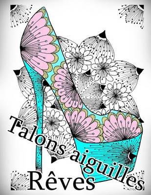 Talons Aiguilles Reves - Coloriages Pour Adultes: Coloriage Anti-Stress