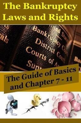 The Bankruptcy Laws and Rights: The Guide of Basics and Chapter 7 - 11