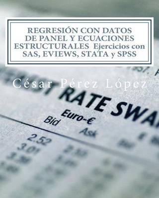 Regresion Con Datos de Panel y Ecuaciones Estructurales Ejercicios Con SAS, Eviews, Stata y SPSS