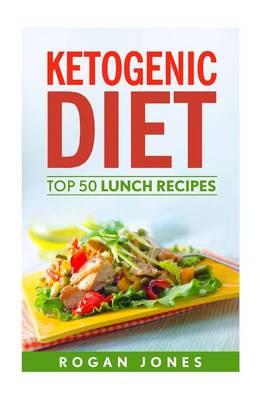 Ketogenic Diet: Top 50 Lunch Recipes