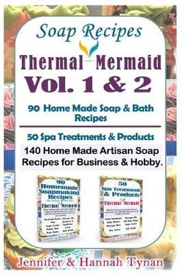 Soap Recipes: Volumes 1 & 2 Include 140 Home Made Artisan Soap Recipes for Hobby or Business from Thermal Mermaid