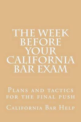 The Week Before Your California Bar Exam: Plans and Tactics for the Final Push