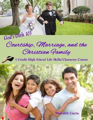God's Girls 103: Courtship, Marriage, and the Christian Family: 1 Credit High School Life Skills/Character Course