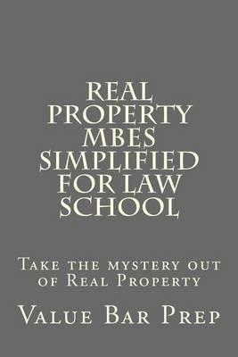 Real Property Mbes Simplified for Law School: Take the Mystery Out of Real Property