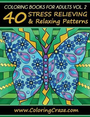 Coloring Books For Adults Volume 2: 40 Stress Relieving And Relaxing Patterns
