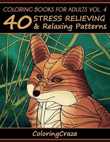 Coloring Books For Adults Volume 4: 40 Stress Relieving And Relaxing Patterns