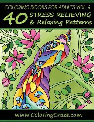 Coloring Books For Adults Volume 6: 40 Stress Relieving And Relaxing Patterns