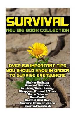 Survival New Big Book Collection: Over 150 Important Tips You Should Know in Ord: (Prepper's Guid, Survival Guide, Alternative Medicine, Herbal Medicine, First Aid, Emergency)