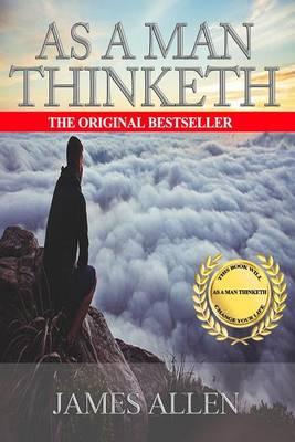 As A Man Thinketh: The Original Classic About Law of Attraction that Inspired The Secret