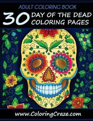 Adult Coloring Book: 30 Day Of The Dead Coloring Pages, Día De Los Muertos