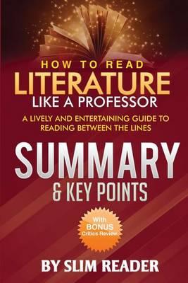 How to Read Literature Like a Professor: A Lively and Entertaining Guide to Reading Between the Lines - Summary & Key Points with Bonus Critics Review