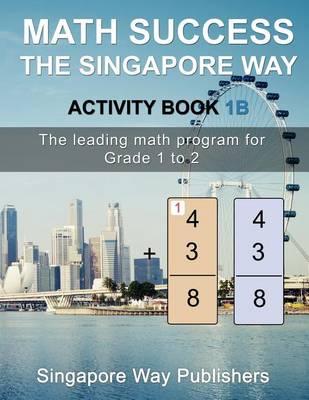 Math Success the Singapore Way Activity Book 1b: The Leading Math Program for Grade 1 to 2