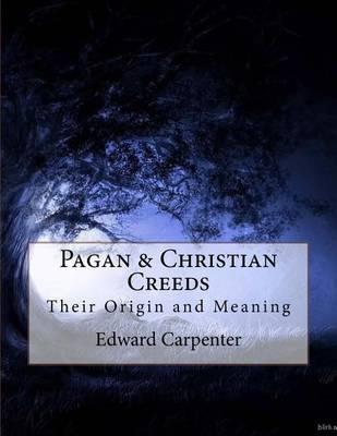 Pagan & Christian Creeds: Their Origin and Meaning