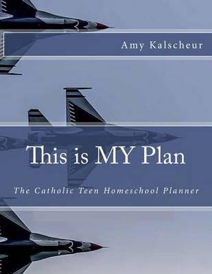 This Is My Plan: A Catholic Teen Homeschool Planner