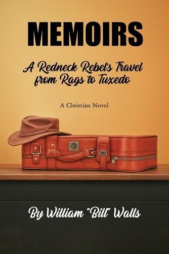 Memoirs: A Redneck Rebel's Travel from Rags To Tuxedo