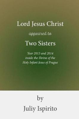 Lord Jesus Christ appeared to Two Sisters Year 2013 and 2014 inside the Shrine of the Holy Infant Jesus of Prague