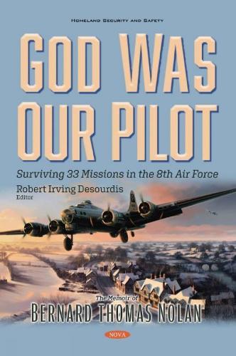 God Was Our Pilot: Surviving 33 Missions in the 8th Air Force. The Memoir of Bernard Thomas Nolan
