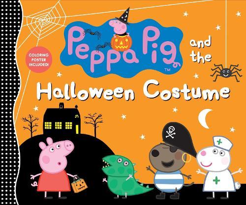 Peppa Pig and the Halloween Costume: (A Spooky-Fun Story of Dress-Up, Imagination, and Fall Festivities - Perfect for Toddlers, Preschoolers, and Kids Ages 2-5)