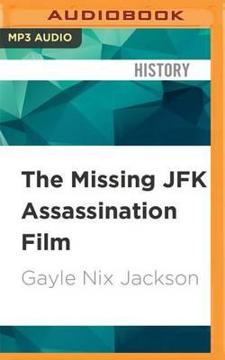 The Missing JFK Assassination Film: The Mystery Surrounding the Orville Nix Home Movie of November 22, 1963