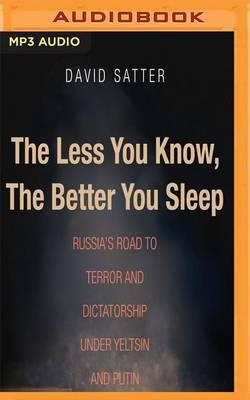 The Less You Know, the Better You Sleep: Russia's Road to Terror and Dictatorship Under Yeltsin and Putin