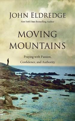 Moving Mountains: Praying with Passion, Confidence, and Authority