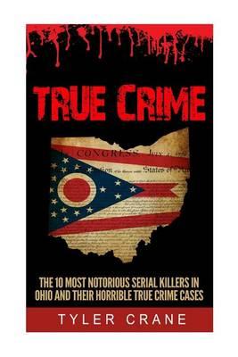 True Crime: The 10 Most Notorious Serial Killers in Ohio and Their Horrible True Crime Cases