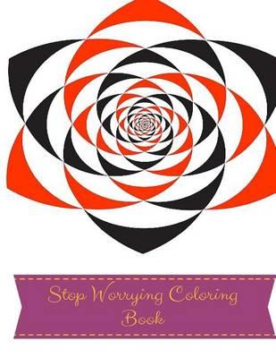 Stop Worrying Coloring Book: Stress Free Living and Anxiety Cure Adult Coloring Book
