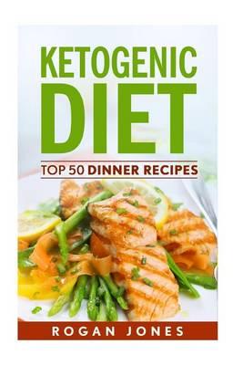 Ketogenic Diet: Top 50 Dinner Recipes
