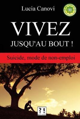 Vivez jusqu'au bout !: Suicide, mode de non-emploi