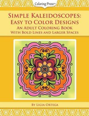 Simple Kaleidoscopes: Easy to Color Designs: An Adult Coloring Book with Bold Lines and Larger Spaces