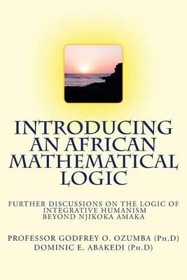 Introducing an African Mathematical Logic: Further Discussions on Ozumba's Logic of Integrative Humanism Beyond Njikoka
