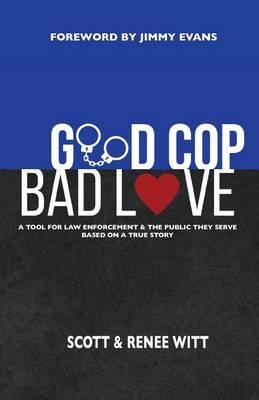 Good Cop Bad Love: A Tool for Law Enforcement & the Public They Serve Based on a True Story