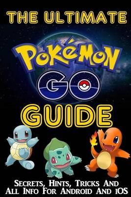 Pokemon Go: The Ultimate Guide for Beginners Includes Hidden Tips & Tricks!