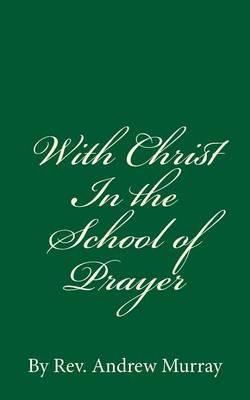 With Christ In the School of Prayer: By Rev. Andrew Murray