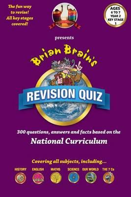 Brian Brain's Revison Quiz For Key Stage 1 Year 2 -Ages 6 to7: 300 Questions, Answers and Facts Based On The National Curriculum