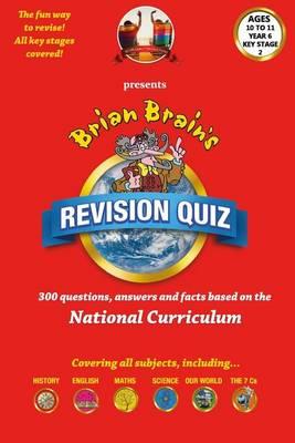 Brian Brain's Revison Quiz For Key Stage 2 Year 6 Ages 10 to 11: 300 Questions, Answers and Facts Based On The National Curriculum