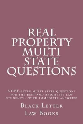 Real Property Multi State Questions: Ncbe-Style Multi State Questions for the Best and Brightest Law Students - With Immediate Answers!