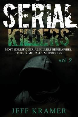 Serial Killers: Most Horrific Serial Killers Biographies, True Crime Cases, Murderers