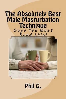 The Absolutely Best Male Masturbation Technique: Guys You Must Read this!