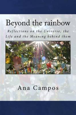 Beyond the rainbow: Reflections on the Universe, the Life, and the Meaning behind them