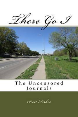 There Go I: The Uncensored Journals