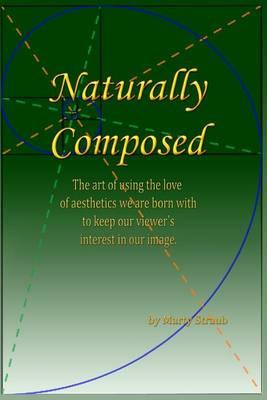 Naturally Composed: The Art of Using the Love of Aesthetics We Are Born with to Keep Our Viewer's Interest in Our Image.