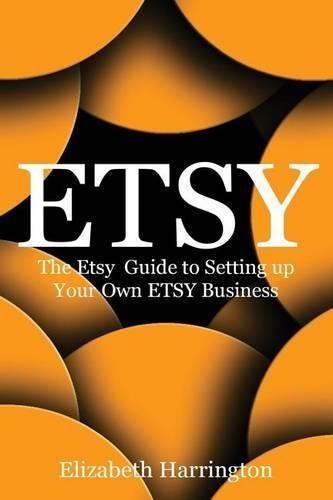 Etsy: The Etsy Guide to Setting up Your Own Etsy Business