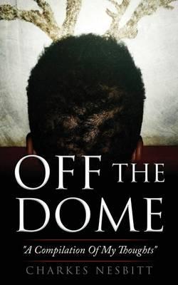 Off the Dome: A Compilation of My Thoughts