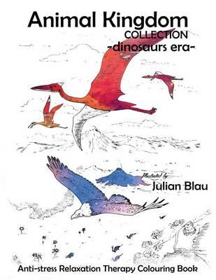 Animal Kingdom Collection - Dinosaurs Era: Anti-Stress Relaxation Therapy Colouring Book (for Adults and Childrens)