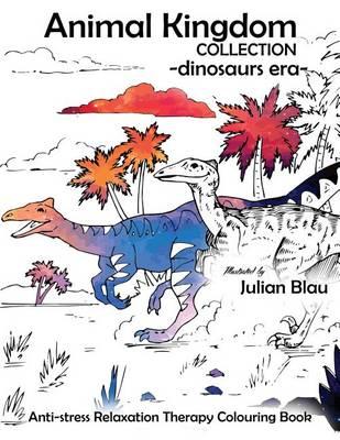 Animal Kingdom Collection - Dinosaurs Era: Anti-Estres y Tecnicas de Relajacion Terapia del Libro de Colorear ( Para Adultos y Ninos ) Todos Los Tipos de Dinosaurios