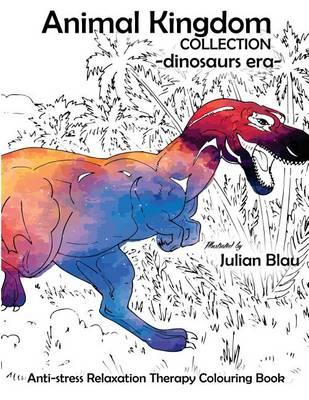 Animal Kingdom Collection - Dinosaurs Era: Anti-Stress Relaxation Therapy Colouring Book (for Adults and Childrens)